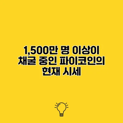 1,500만 명 이상이 채굴 중인 파이코인의 현재 시세