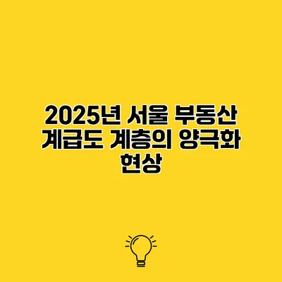2025년 서울 부동산 계급도 계층의 양극화 현상