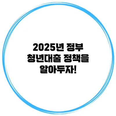 2025년 정부 청년대출 정책을 알아두자!