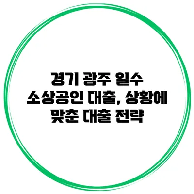 경기 광주 일수 소상공인 대출, 상황에 맞춘 대출 전략