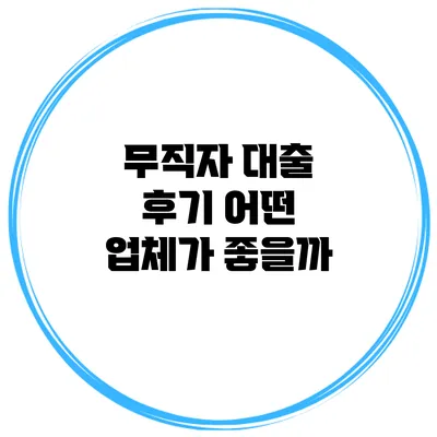 무직자 대출 후기 어떤 업체가 좋을까?