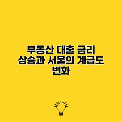 부동산 대출 금리 상승과 서울의 계급도 변화