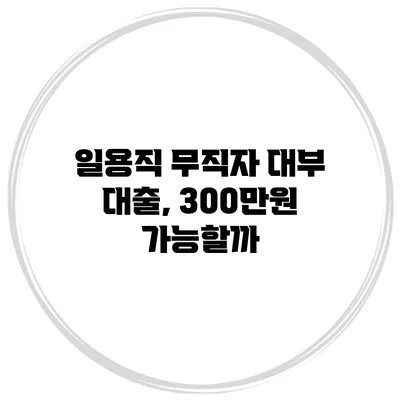 일용직 무직자 대부 대출, 300만원 가능할까?