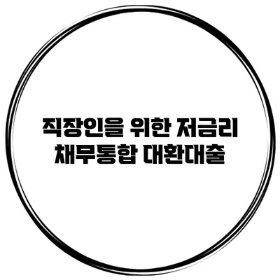 직장인을 위한 저금리 채무통합 대환대출