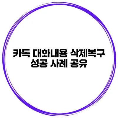 카톡 대화내용 삭제복구 성공 사례 공유
