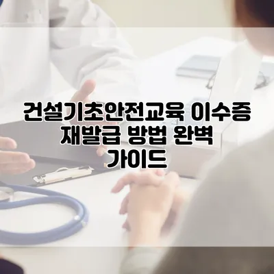 건설기초안전교육 이수증 재발급 방법 완벽 가이드