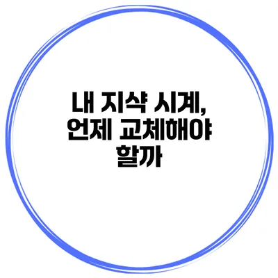 내 지샥 시계, 언제 교체해야 할까?
