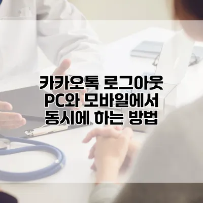 카카오톡 로그아웃: PC와 모바일에서 동시에 하는 방법